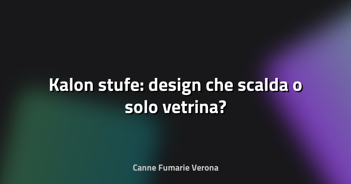 🔥 Kalon stufe: design che scalda o solo vetrina?