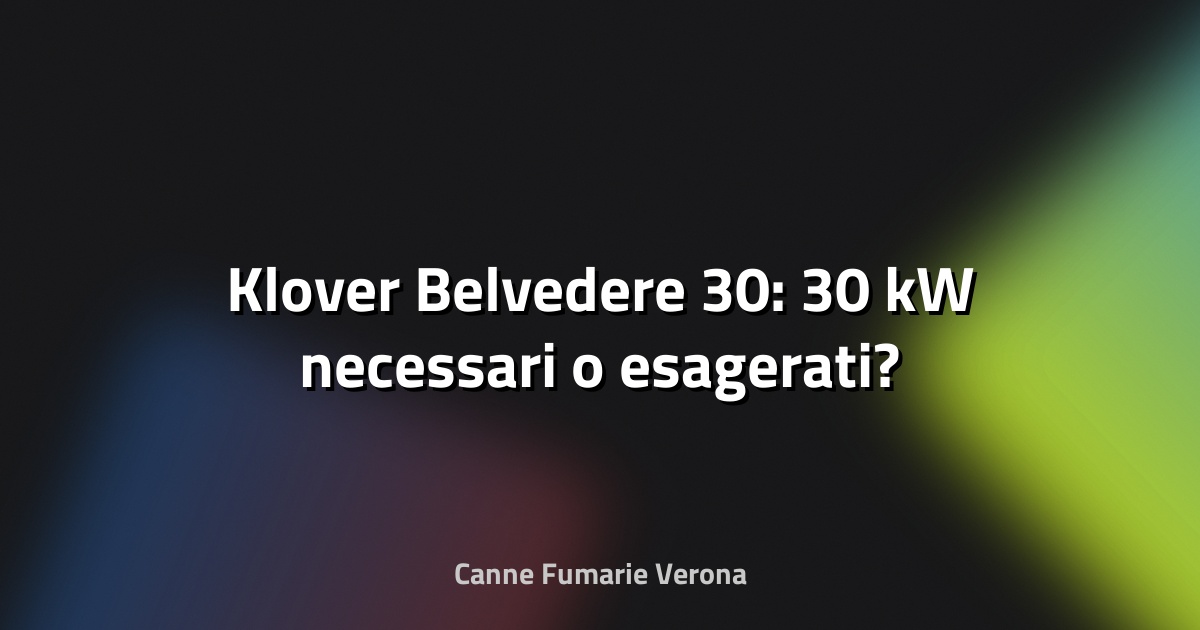 🔥 Klover Belvedere 30: 30 kW necessari o esagerati?