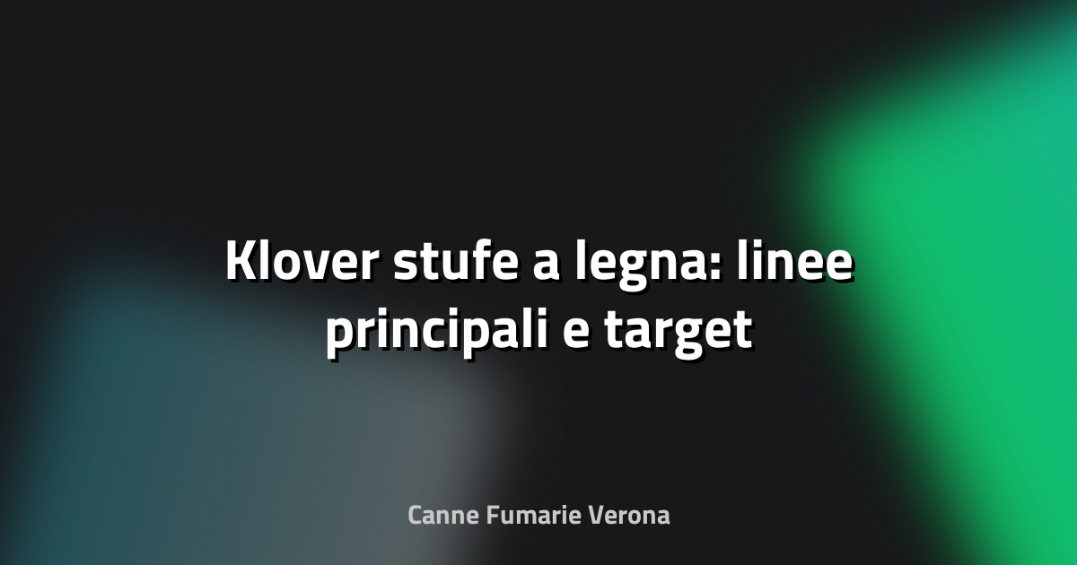 🔥 Klover stufe a legna: linee principali e target
