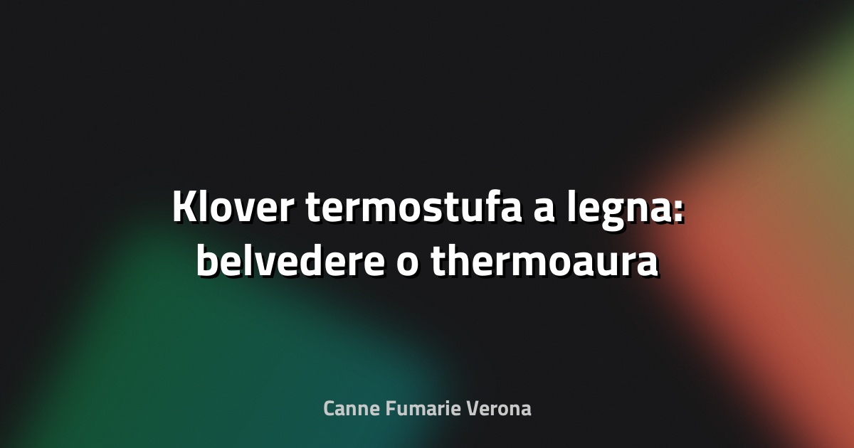 🔥 Klover termostufa a legna: belvedere o thermoaura