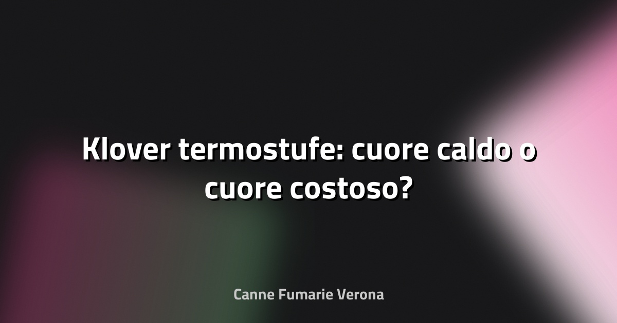🔥 Klover termostufe: cuore caldo o cuore costoso?