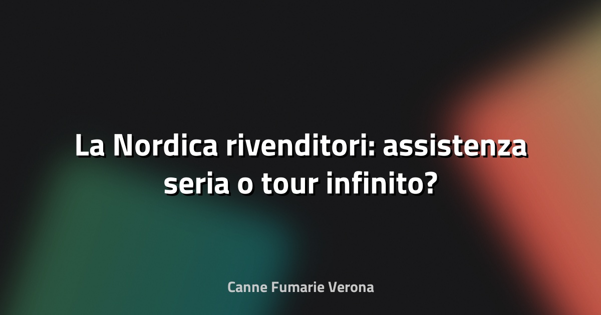 🔥 La Nordica rivenditori: assistenza seria o tour infinito?