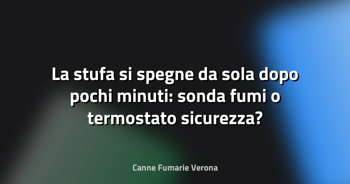 La stufa si spegne da sola dopo pochi minuti: sonda fumi o termostato sicurezza?