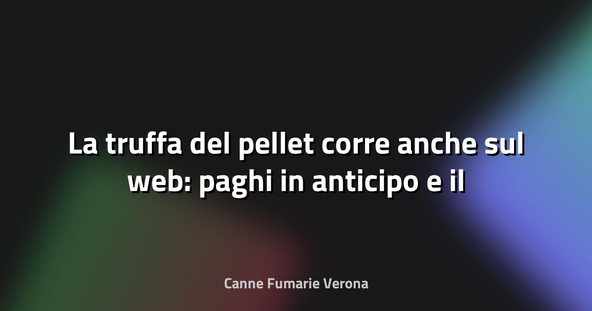 🔥 La truffa del pellet corre anche sul web: paghi in anticipo e il venditore scompare - La Provincia di Como