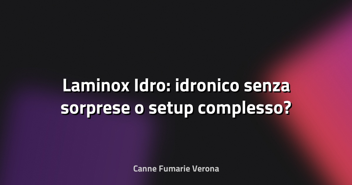 🔥 Laminox Idro: idronico senza sorprese o setup complesso?
