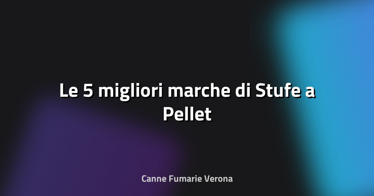 🔥 Le 5 migliori marche di Stufe a Pellet