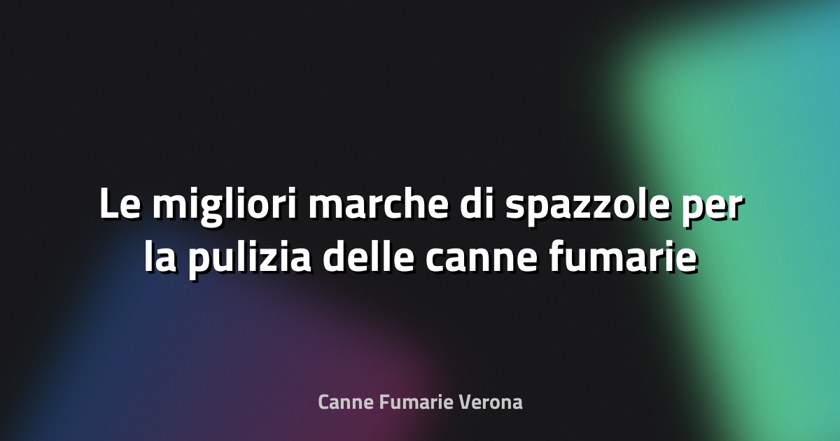 🧹 Le migliori marche di spazzole per la pulizia delle canne fumarie