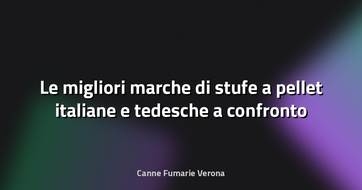 Le migliori marche di stufe a pellet italiane e tedesche a confronto