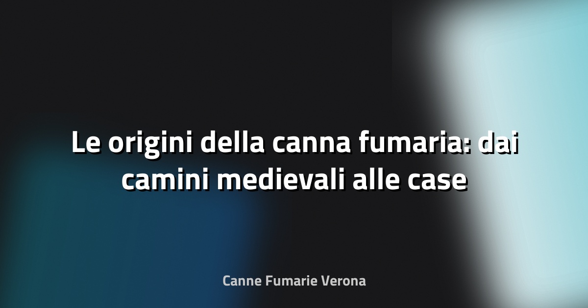 🔥 Le origini della canna fumaria: dai camini medievali alle case moderne