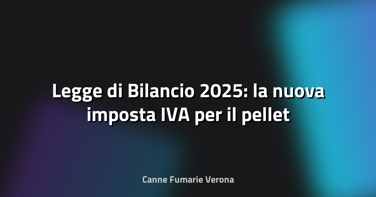 🔥 Legge di Bilancio 2025: la nuova imposta IVA per il pellet