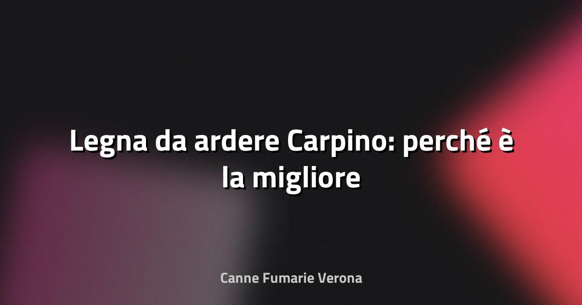 🔥 Legna da ardere Carpino: perché è la migliore
