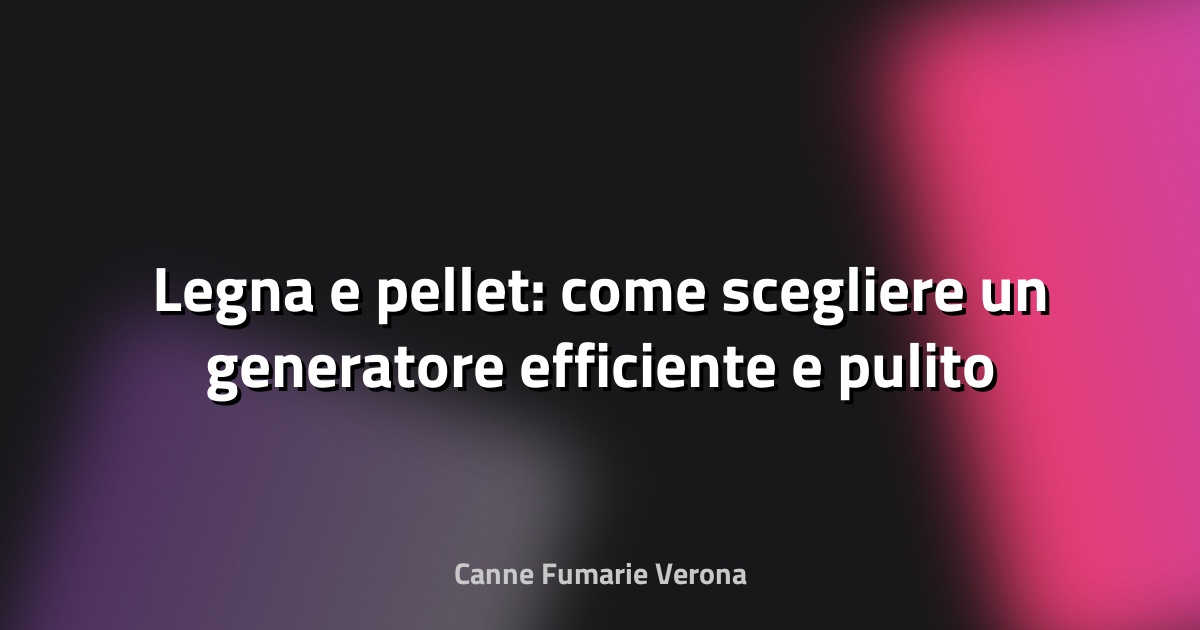 🔥 Legna e pellet: come scegliere un generatore efficiente e pulito con la certificazione ariaPulita - QualEnergia.it