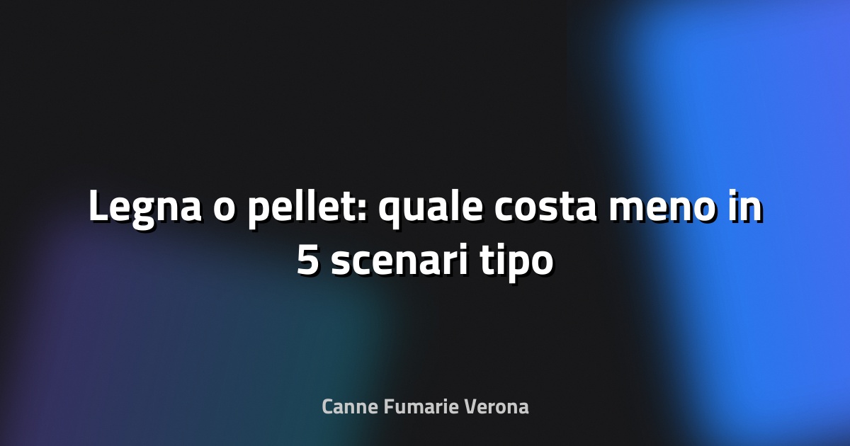 🔥 Legna o pellet: quale costa meno in 5 scenari tipo