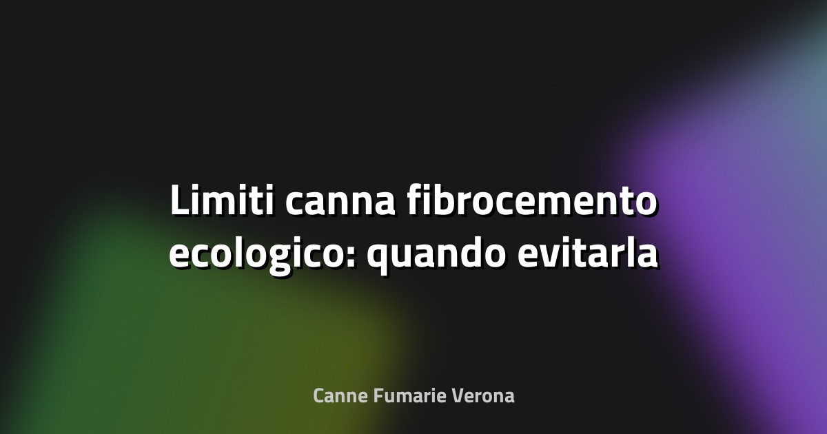 🌿 Limiti canna fibrocemento ecologico: quando evitarla