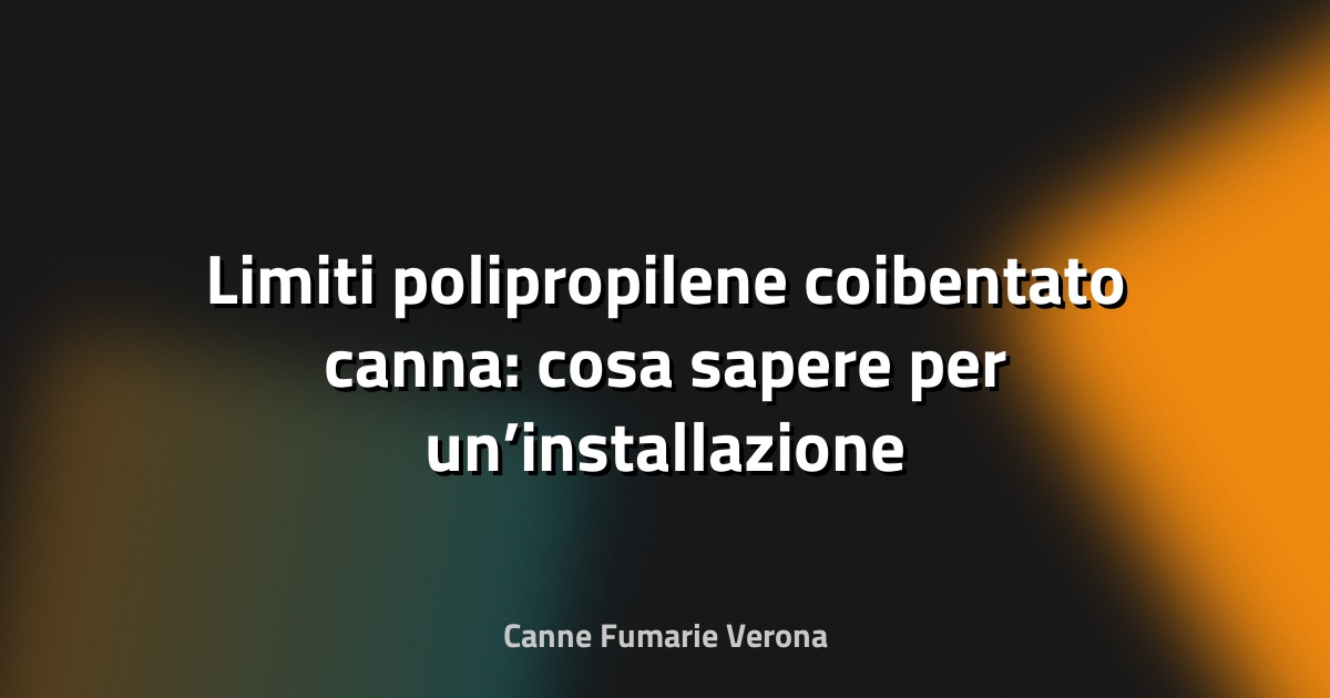 🔥 Limiti polipropilene coibentato canna: cosa sapere per un’installazione sicura
