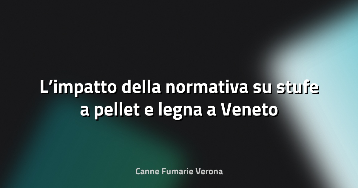 🔥 L’impatto della normativa su stufe a pellet e legna a Veneto