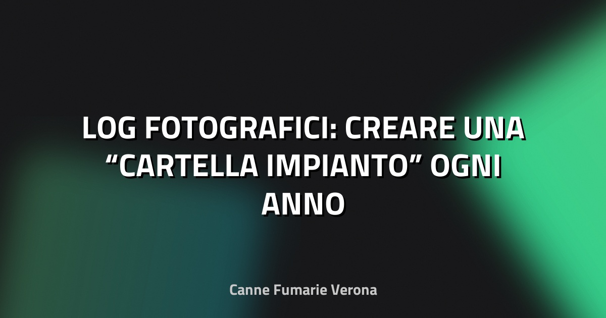 📸 LOG FOTOGRAFICI: CREARE UNA “CARTELLA IMPIANTO” OGNI ANNO