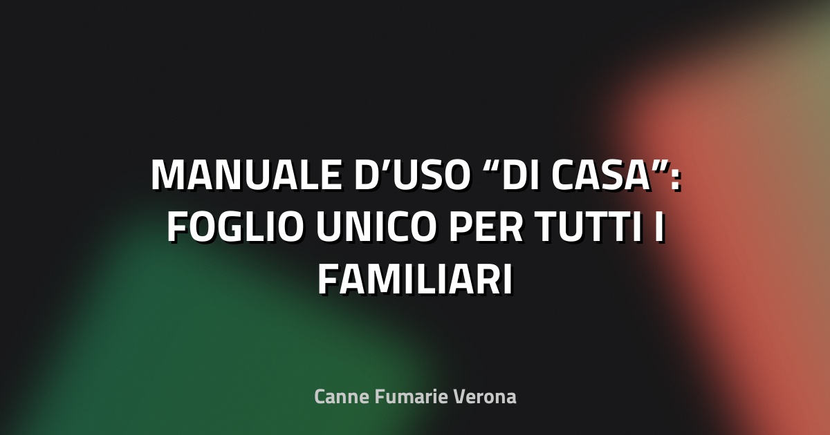 🏠 MANUALE D’USO “DI CASA”: FOGLIO UNICO PER TUTTI I FAMILIARI