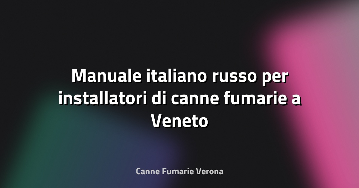 🔥 Manuale italiano‑russo per installatori di canne fumarie a Veneto