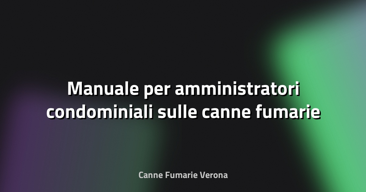 🔥 Manuale per amministratori condominiali sulle canne fumarie