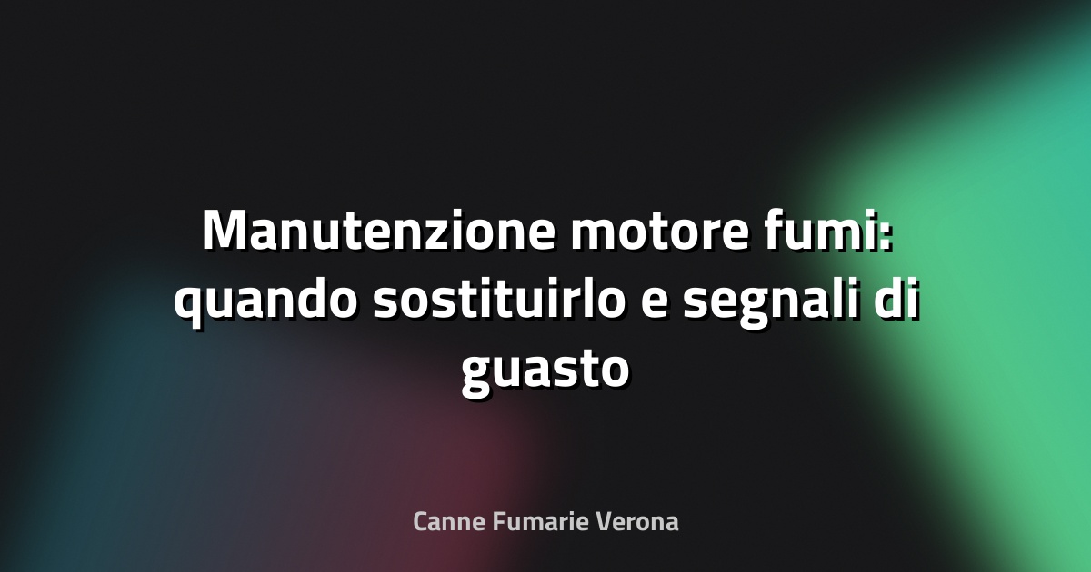 Manutenzione motore fumi: quando sostituirlo e segnali di guasto