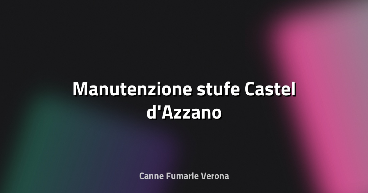 🔧 Manutenzione stufe Castel d'Azzano