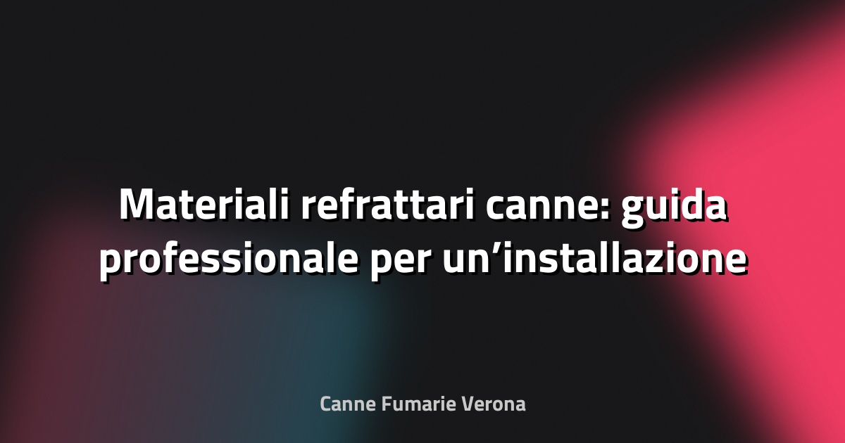 🔥 Materiali refrattari canne: guida professionale per un’installazione sicura ed efficace