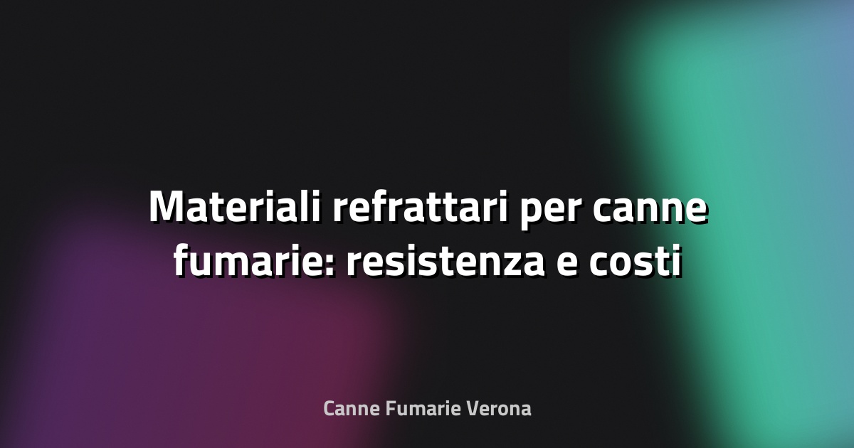 🔥 Materiali refrattari per canne fumarie: resistenza e costi