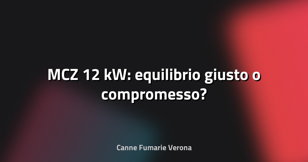 🔥 MCZ 12 kW: equilibrio giusto o compromesso?
