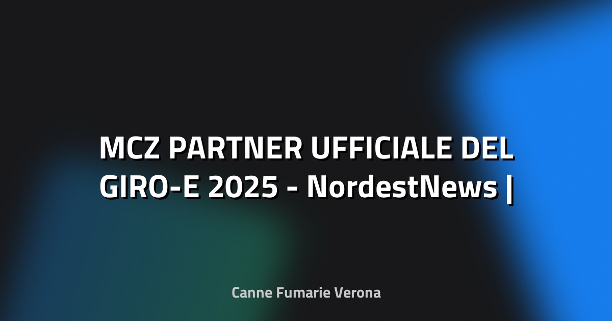 🚴 MCZ PARTNER UFFICIALE DEL GIRO-E 2025 - NordestNews |