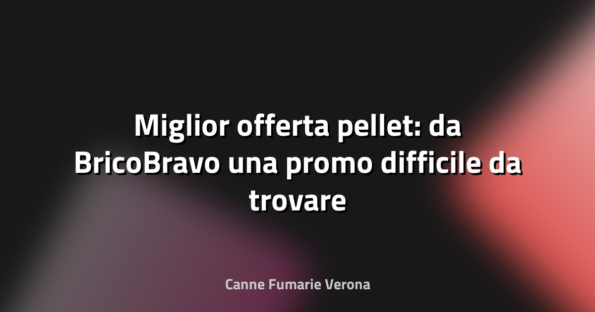 🔥 Miglior offerta pellet: da BricoBravo una promo difficile da trovare altrove - Pianeta Design