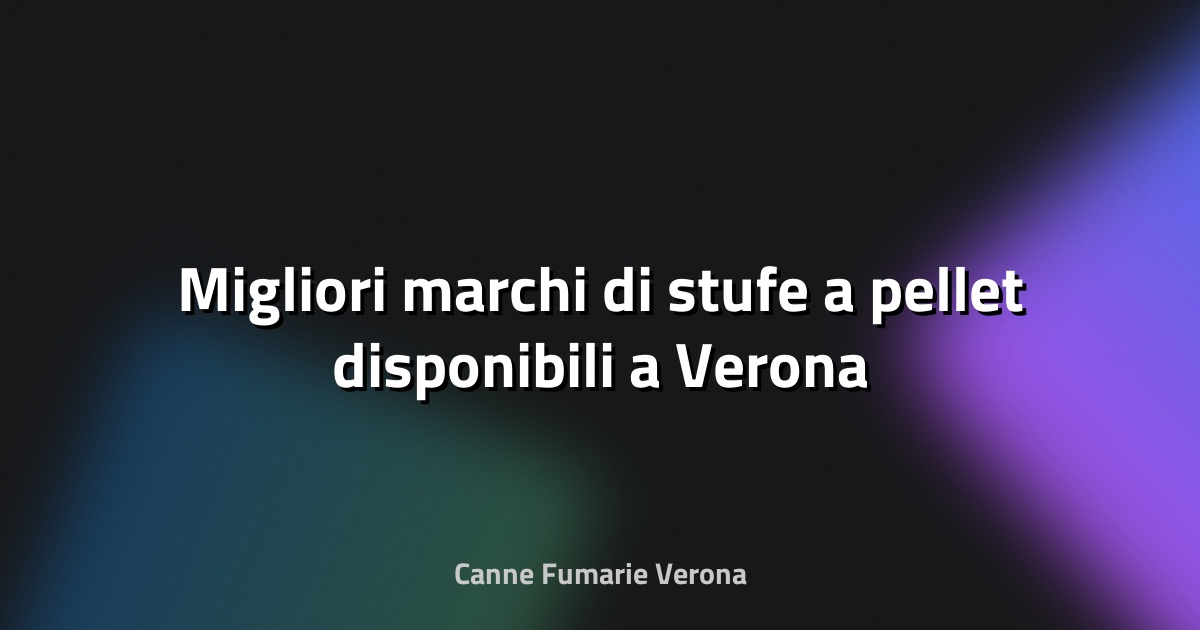 🔥 Migliori marchi di stufe a pellet disponibili a Verona