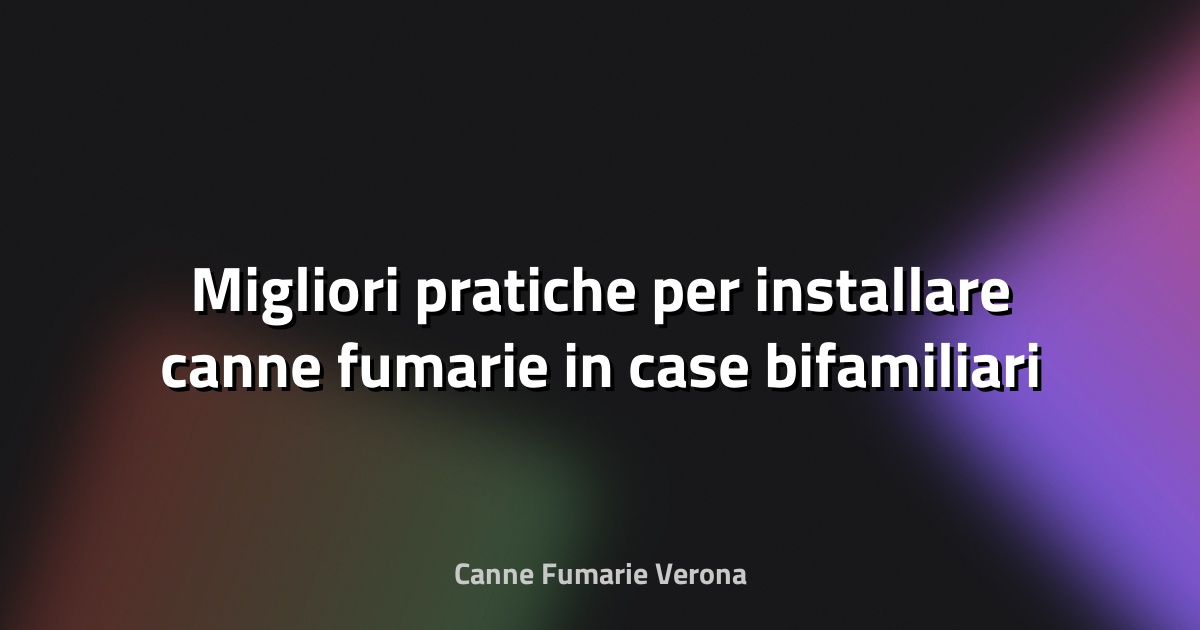 🔥 Migliori pratiche per installare canne fumarie in case bifamiliari
