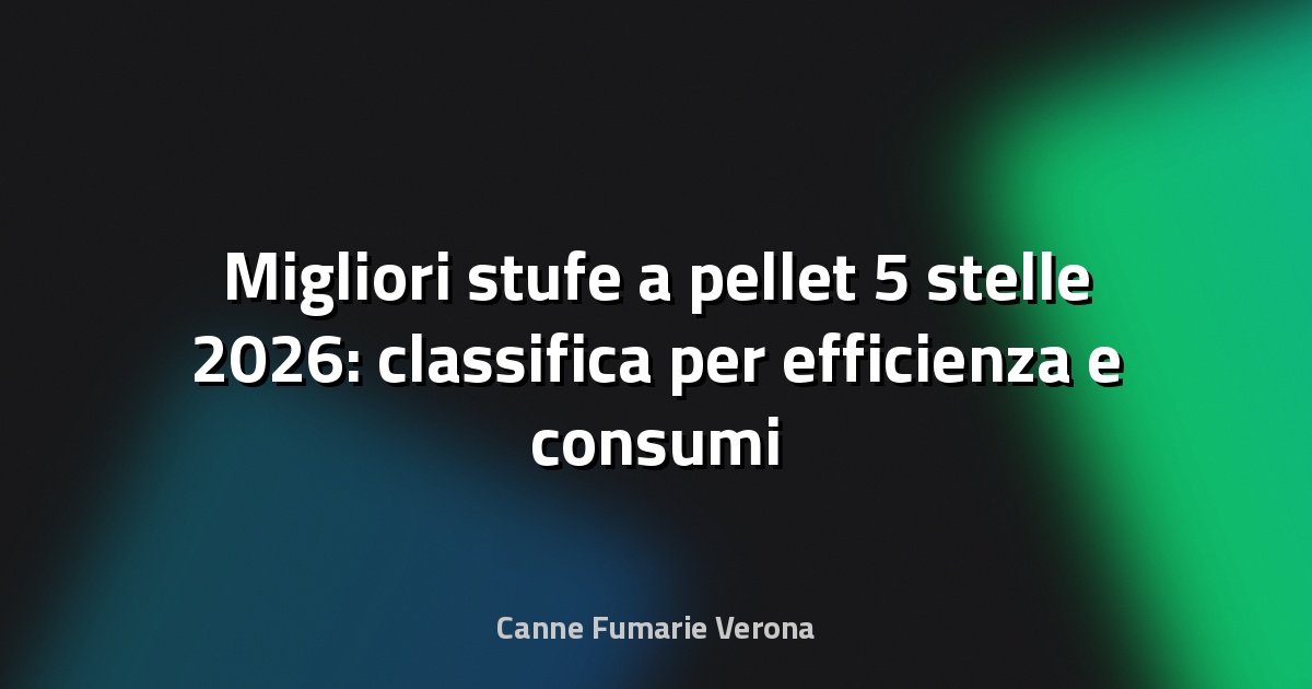Migliori stufe a pellet 5 stelle 2026: classifica per efficienza e consumi