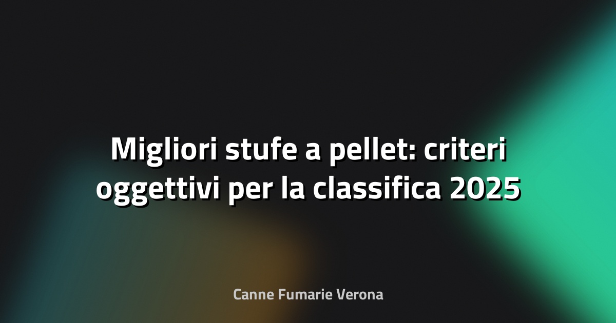 🔥 Migliori stufe a pellet: criteri oggettivi per la classifica 2025