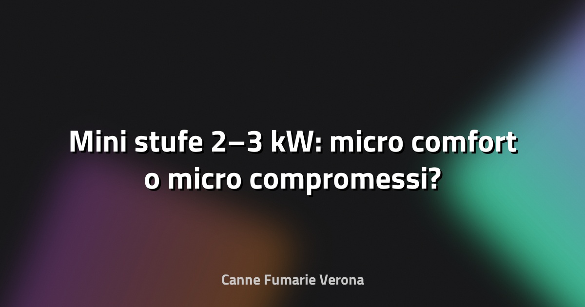🔥 Mini stufe 2–3 kW: micro comfort o micro compromessi?