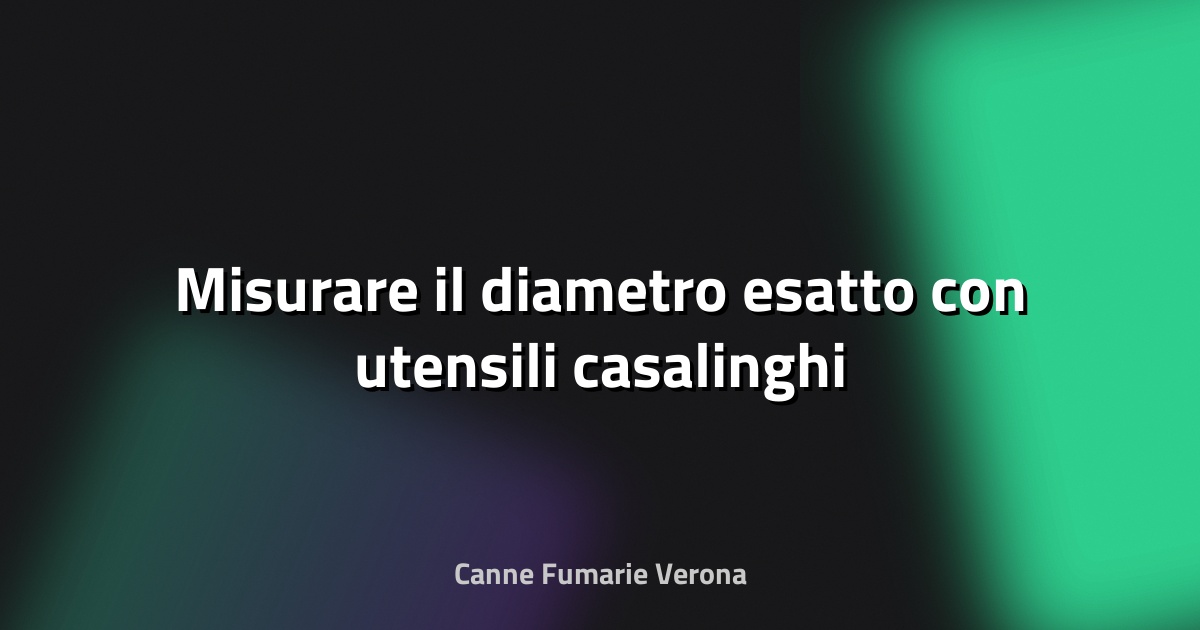 📏 Misurare il diametro esatto con utensili casalinghi