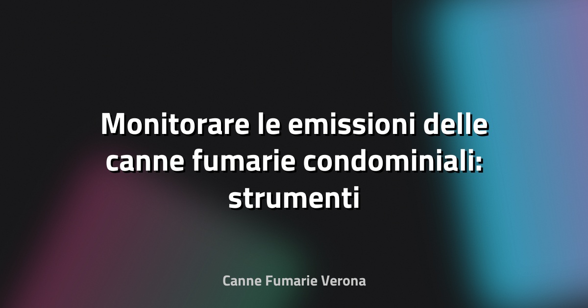 🔥 Monitorare le emissioni delle canne fumarie condominiali: strumenti