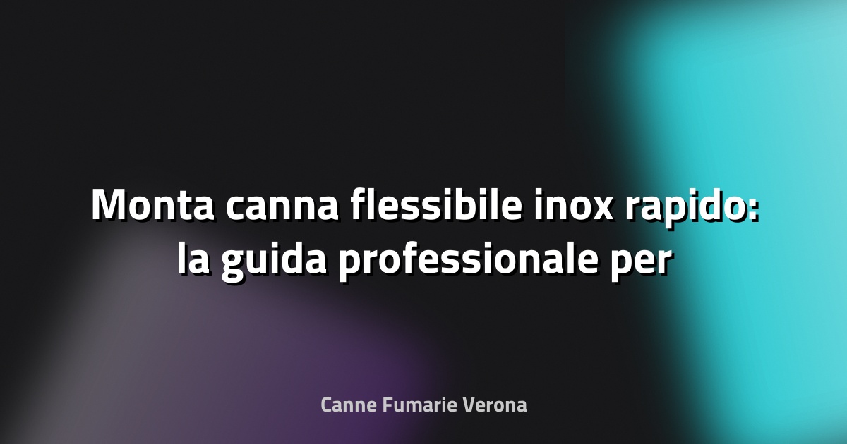 🔧 Monta canna flessibile inox rapido: la guida professionale per installazioni impeccabili