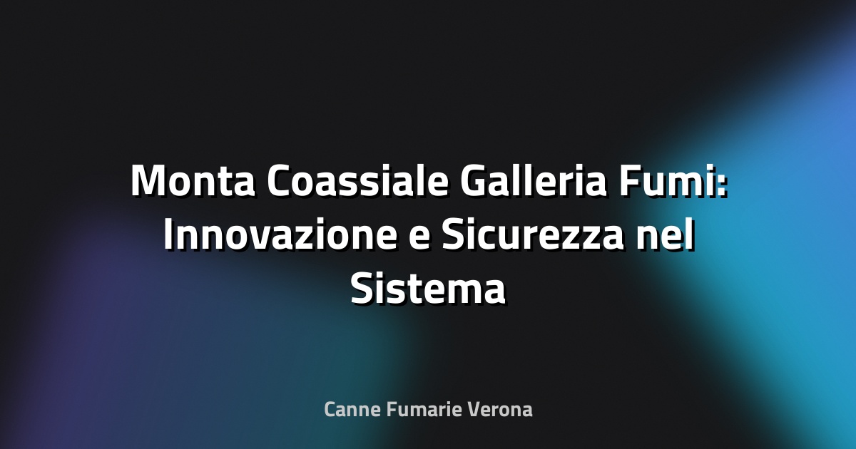 🔥 Monta Coassiale Galleria Fumi: Innovazione e Sicurezza nel Sistema di Scarico