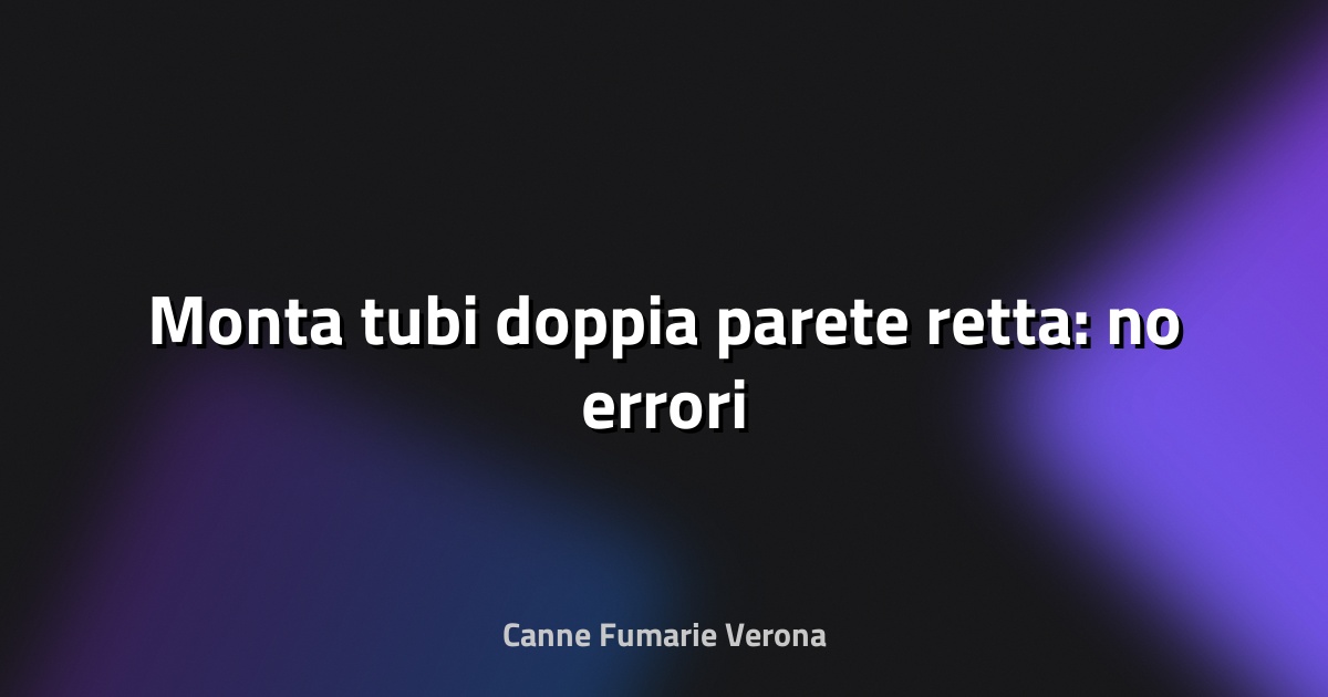 🔧 Monta tubi doppia parete retta: no errori