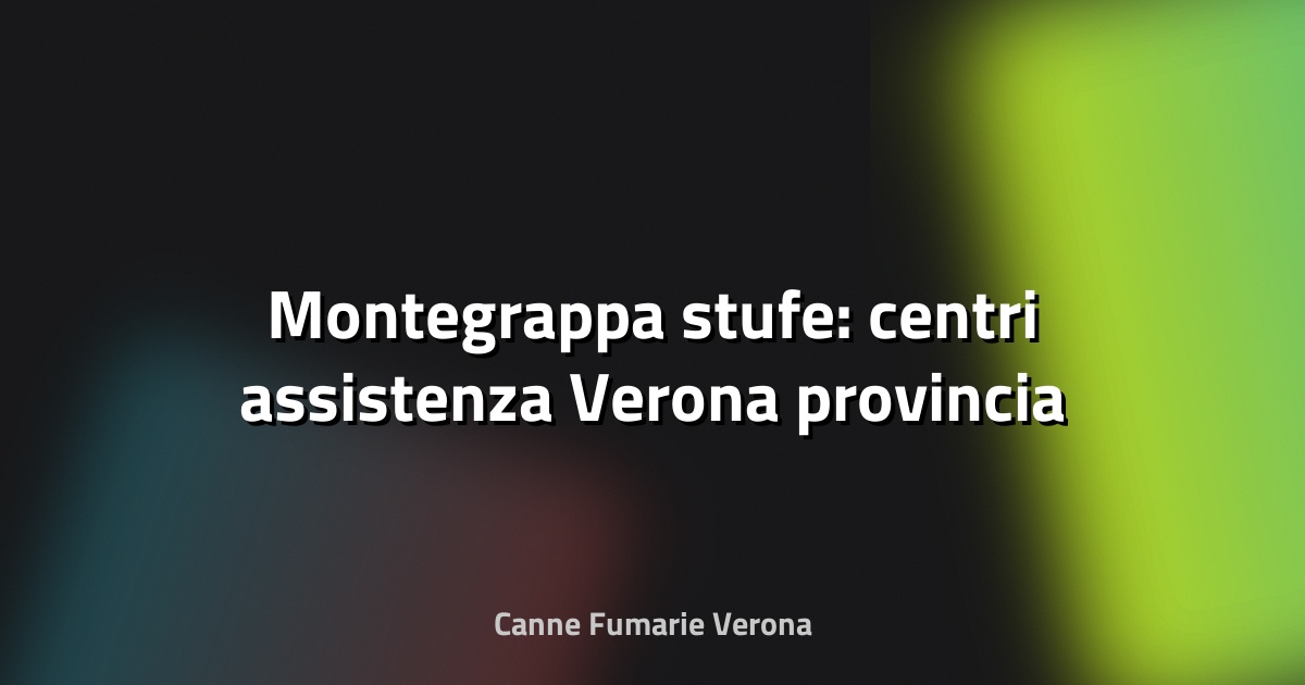 🔧 Montegrappa stufe: centri assistenza Verona provincia