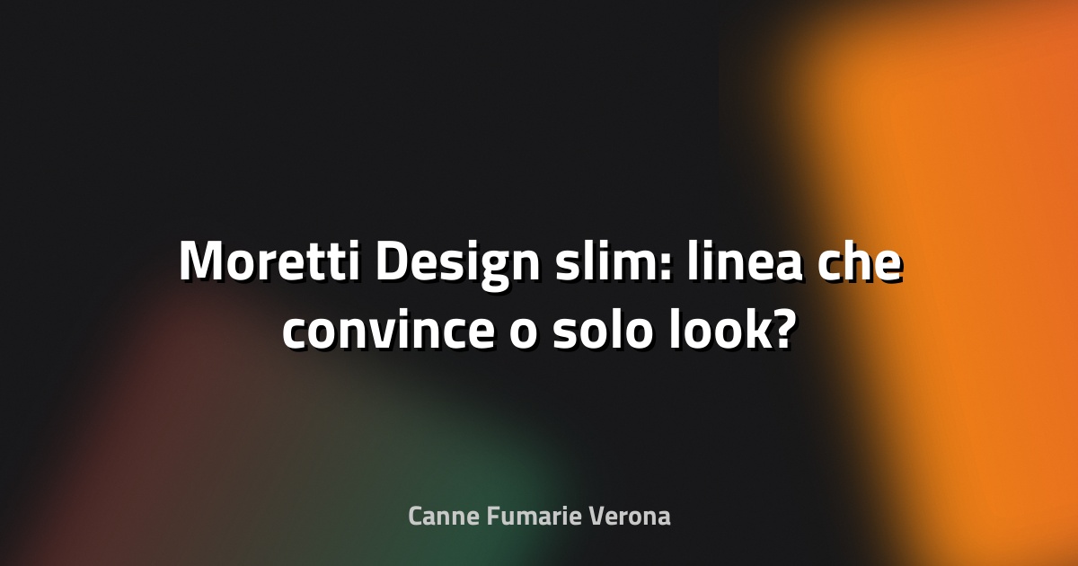 🔥 Moretti Design slim: linea che convince o solo look?