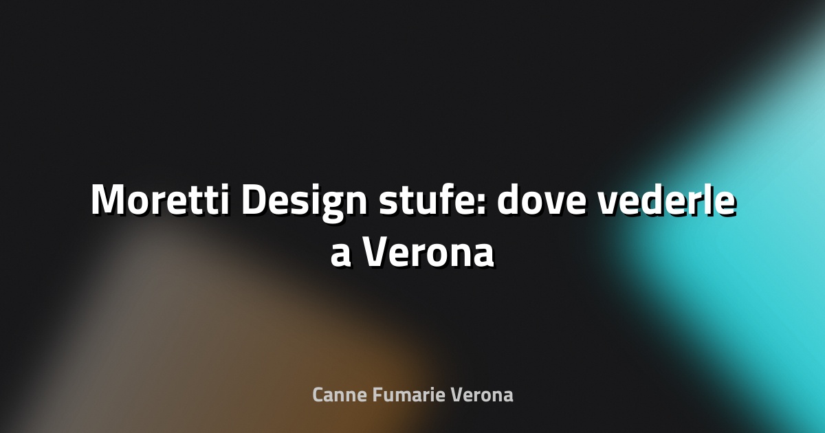 🔥 Moretti Design stufe: dove vederle a Verona