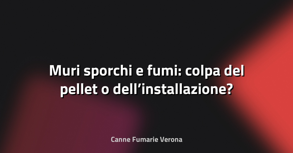 🔥 Muri sporchi e fumi: colpa del pellet o dell’installazione?