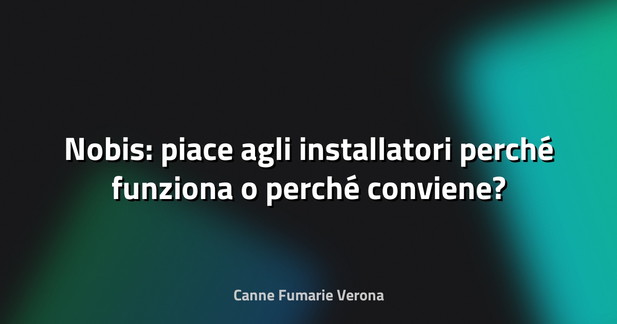 🔥 Nobis: piace agli installatori perché funziona o perché conviene?