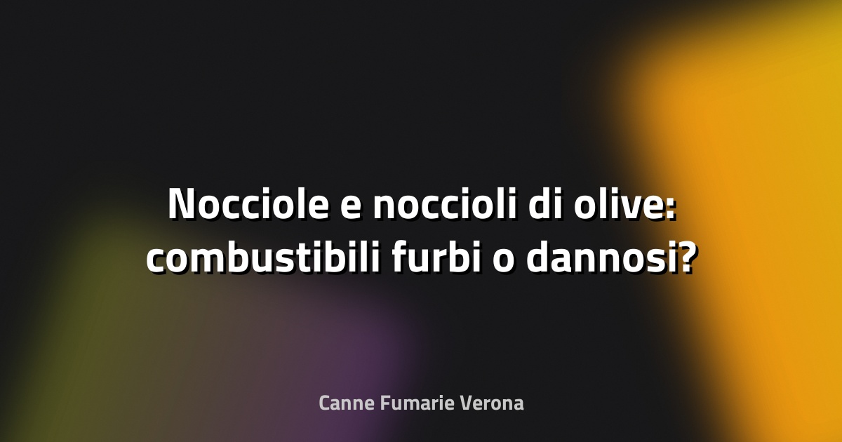 🔥 Nocciole e noccioli di olive: combustibili furbi o dannosi?