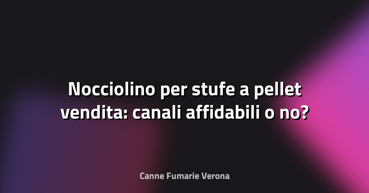 🔥 Nocciolino per stufe a pellet vendita: canali affidabili o no?