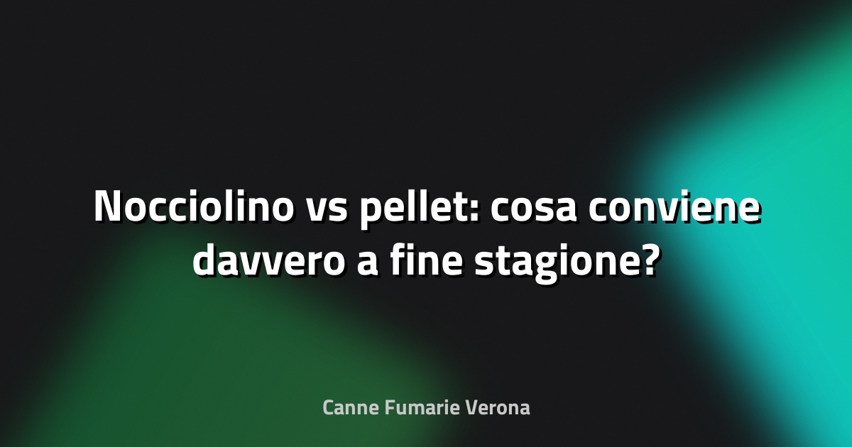🔥 Nocciolino vs pellet: cosa conviene davvero a fine stagione?