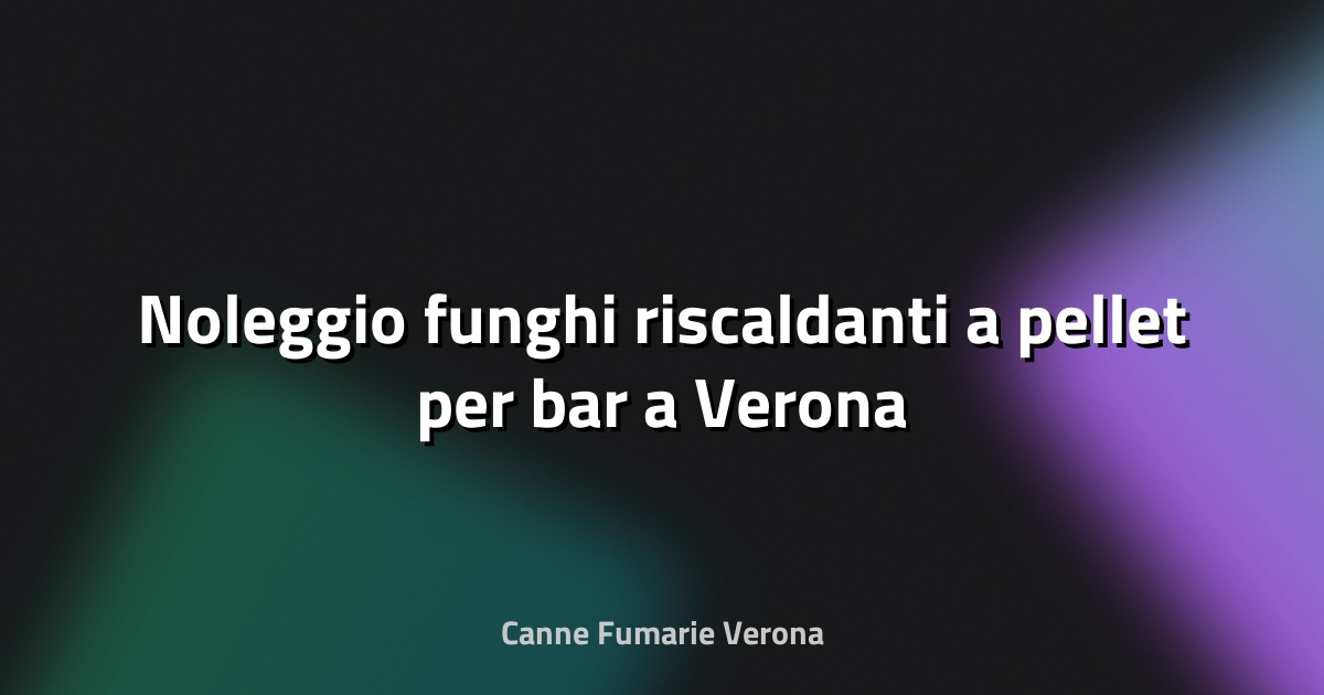 🔥 Noleggio funghi riscaldanti a pellet per bar a Verona
